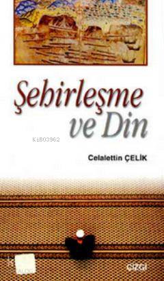Şehirleşme ve Din | Celaleddin Çelik | Çizgi Kitabevi