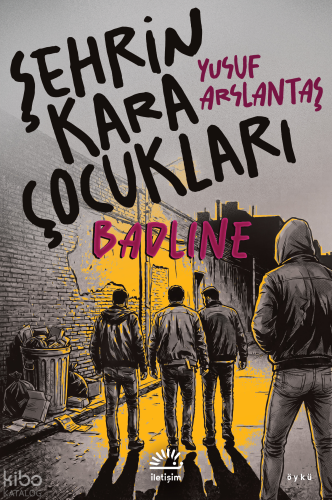 Şehrin Kara Çocukları;Badline | Yusuf Arslantaş | İletişim Yayınları