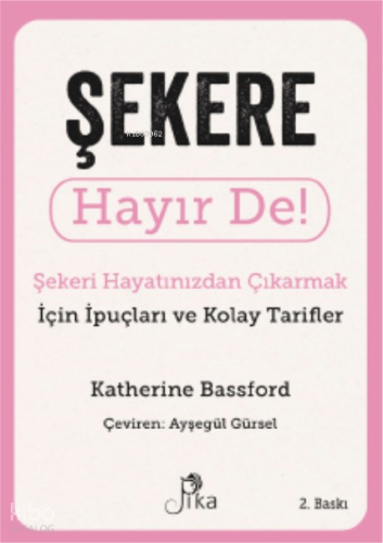 Şekere Hayır De! ; Şekeri Hayatınızdan Çıkarmak için İpuçları ve Kolay Tarifler