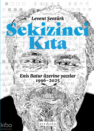Sekizinci Kıta - Enis Batur Üzerine Yazılar (1996-2025) | Levent Şentü
