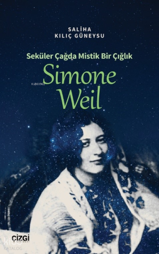 Seküler Çağda Mistik Bir Çığlık Simone Weil | Saliha Kılıç Güneysu | Ç