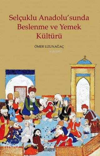 Selçuklu Anadolu'sunda Beslenme ve Yemek Kültürü