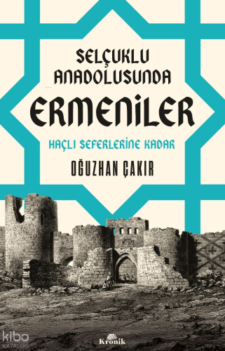 Selçuklu Anadolusunda Ermeniler;Haçlı Seferlerine Kadar | Oğuzhan Çakı