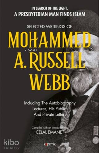 Selected Writings of Mohammed A. Russel Webb; In Search of the Light, a Presbyterıan Man Finds Islam