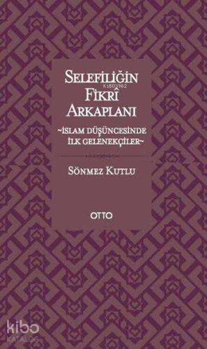 Selefiliğin Fikrî Arkaplanı; İslam Düşüncesinde İlk Gelenekçiler