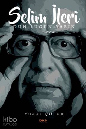 Selim İleri Dün Bugün Yarın | Yusuf Çopur | Gece Kitaplığı Yayınları