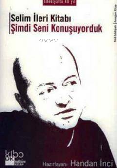 Selim İleri Kitabı; Şimdi Seni Konuşuyorduk