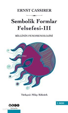 Sembolik Formlar Felsefesi 3 - Bilginin Fenomenolojisi | Ernst Cassire