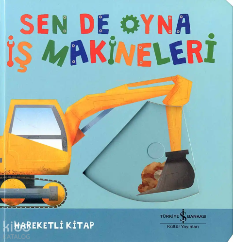 Sen de Oyna – İş Makineleri;Hareketli Kitap | Kolektif | Türkiye İş Ba