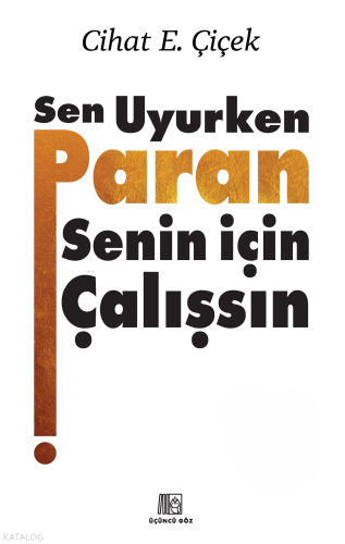 Sen Uyurken Paran Senin İçin Çalışsın (Ciltli) | Cihat E. Çiçek | Üçün