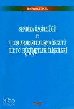 Sendika Özgürlüğü ve Uluslararası Çalışma Örgütü ile T.C. Hükümetleri İlişkileri