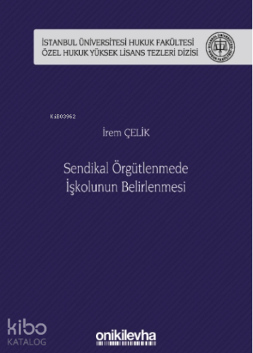 Sendikal Örgütlenmede İşkolunun Belirlenmesi İstanbul Üniversitesi Hukuk Fakültesi Özel Hukuk Yüksek Lisans Tezleri Dizisi No: 50