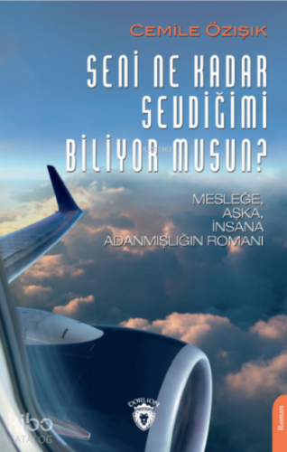 Seni Ne Kadar Sevdiğimi Biliyor musun?;Mesleğe, Aşka, İnsana Adanmışlığın Romanı