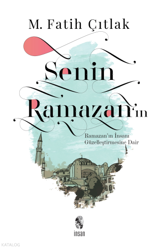 Senin Ramazan'ın; Ramazan'ın İnsanı Güzelleştirmesine Dair