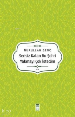 Sensiz Kalan Bu Şehri Yakmayı Çok İstedim | Nurullah Genç | Timaş Yayı