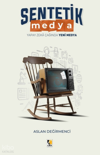 Sentetik Medya ;Yapay Zekâ Çağında Yeni Medya | Aslan Değirmenci | Çır