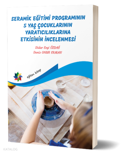 Seramik Eğitimi Programının 5 Yaş Çocuklarının Yaratıcılıklarına Etkisinin İncelenmesi