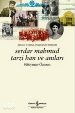 Serdar Mahmud Tarzi Han ve Anıları; Afgan Aydınlanmasının Mimarı