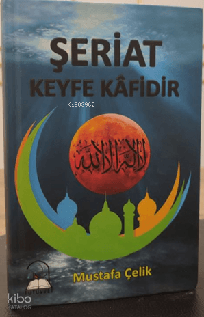 Şeriat Keyfe Kafidir (Ciltli) | Mustafa Çelik | Fütüvvet Yayınları