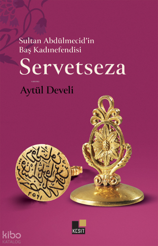 Servetseza;Sultan Abdülmecid’in Baş Kadınefendisi | Aytül Develi | Kes