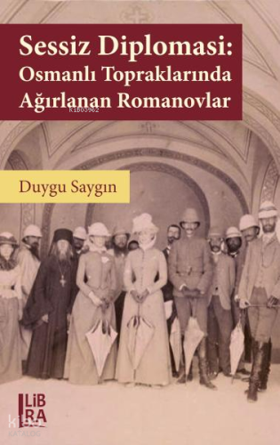 Sessiz Diplomasi: Osmanlı Döneminde Ağırlanan Romanovlar | Duygu Saygı