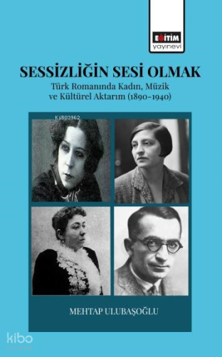 Sessizliğin Sesi Olmak;Türk Romanında Kadın, Müzik ve Kültürel Aktarım (1890-1940)
