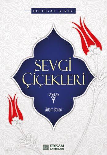 Sevgi Çiçekleri; Edebiyat Serisi | Adem Saraç | Erkam Yayınları