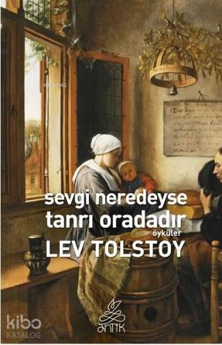 Sevgi Neredeyse Tanrı Oradadır | Lev Nikolayeviç Tolstoy | Antik Yayın