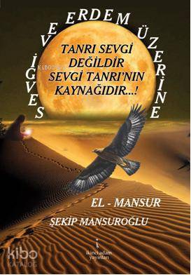 Sevgi ve Erdem Üzerine; Tanrı Sevgi Değildir Sevgi Tanrının Kaynağıdır!