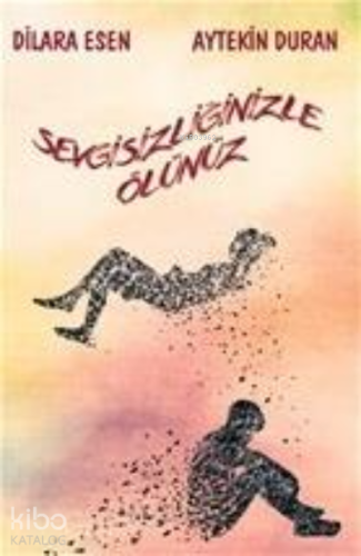 Sevgisizliğinizle Ölünüz