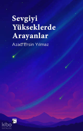 Sevgiyi Yükseklerde Arayanlar | Azad Ersin Yılmaz | Alaska Yayınevi