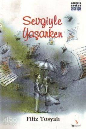 Sevgiyle Yaşarken; Gençlik Tutkuları | Filiz Tosyalı | Bu Yayınevi
