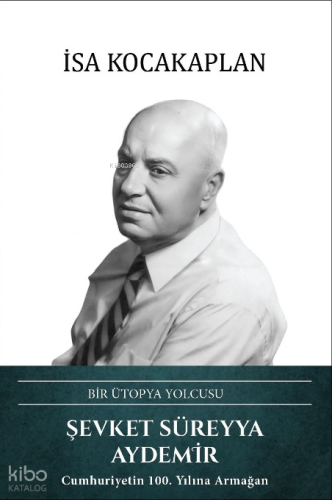 Şevket Süreyya Aydemir (Ciltli);Bir Ütopya Yolcusu | İsa Kocakaplan | 