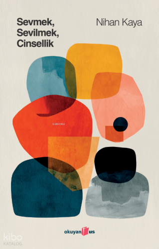 Sevmek, Sevilmek, Cinsellik | Nihan Kaya | Okuyan Us Yayınları