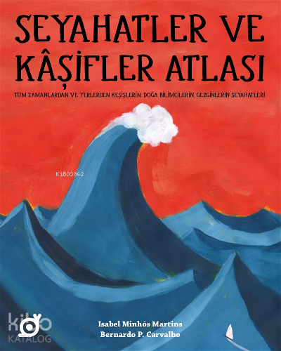 Seyahatler ve Kaşifler Atlası;Tüm Zamanlardan ve Yerlerden Keşişlerin, Doğa Bilimcilerin, Gezginlerin Seyahatleri