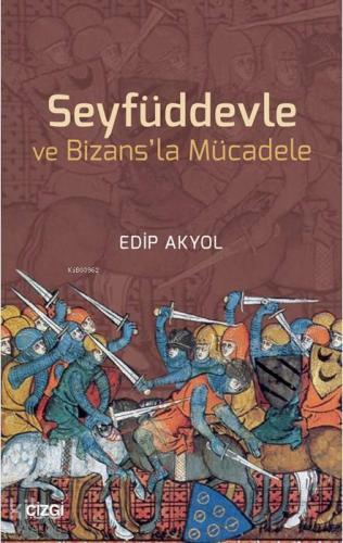Seyfüddevle ve Bizans'la Mücadele | Edip Akyol | Çizgi Kitabevi