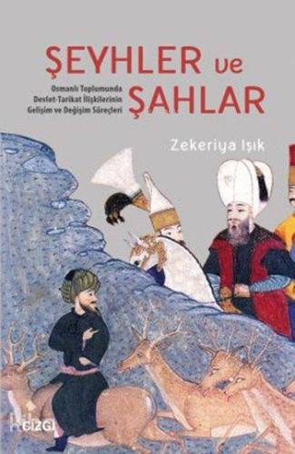 Şeyhler ve Şahlar; Toplumunda Devlet-Tarikat İlişkilerinin Gelişim ve Değişim Süreçleri
