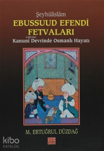 Şeyhülislam Ebussuud Efendi Fetvaları Kanuni Devrinde Osmanlı Hayatı