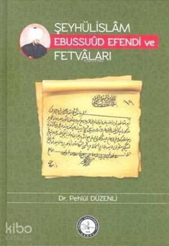 Şeyhülislâm Ebussuûd Efendi ve Fetvâları (Ciltli) | Pehlül Düzenli | O