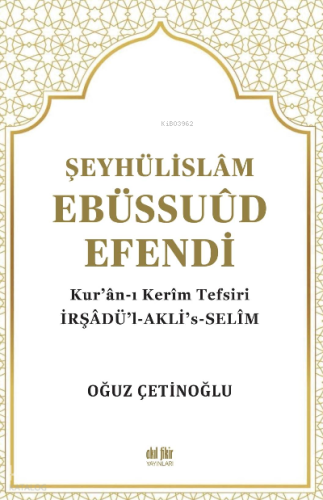 Şeyhülislâm Ebüssuûd Efendi ve Kur’ân-I Kerîm Tefsiri;İrşadü’l-Akli’s-Selim
