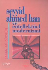 Seyyid Ahmed Han ve Entellektüel Modernizmi | Şaban Ali Düzgün | Akçağ