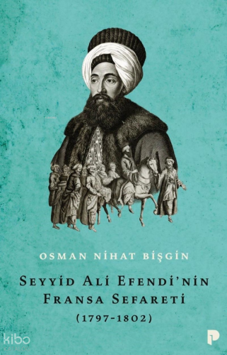 Seyyid Ali Efendi’nin Fransa Sefareti (1797-1802) | Osman Nihat Bişgin
