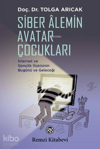 Siber Âlemin Avatar Çocukları; İnternet ve Gençlik İlişkisinin Bugünü ve Geleceği