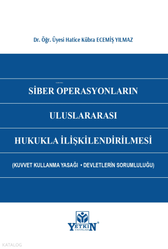 Siber Operasyonların Uluslararası Hukukla İlişkilendirilmesi;(Kuvvet Kullanma Yasağı – Devletlerin Sorumluluğu)