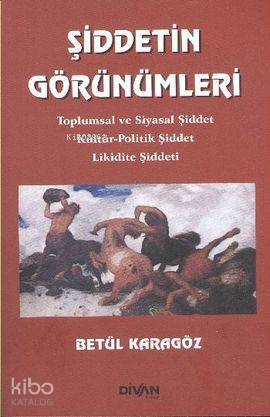 Şiddetin Görünümleri; Toplumsal ve Siyasal Şiddet Kültür-Politik Şiddet Likidite Şiddeti