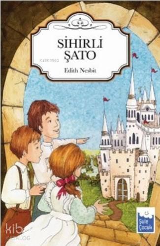Sihirli Şato | Edith Nesbit | Şule Yayınları