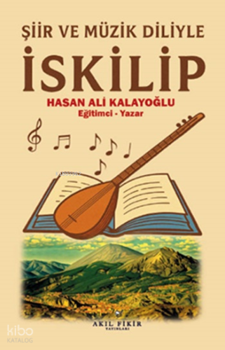 Şiir ve Müzik Diliyle İskilip | Hasan Ali Kalayoğlu | Akıl Fikir Yayın
