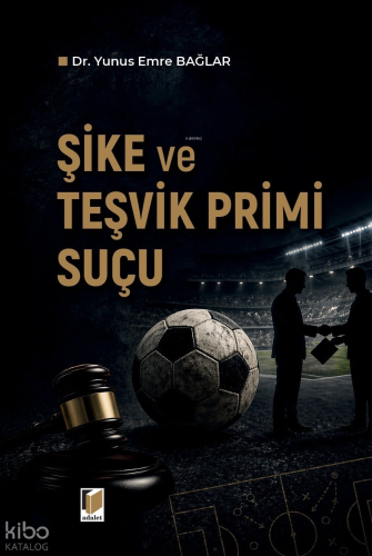 Şike ve Teşvik Primi Suçu | Yunus Emre Bağlar | Adalet Yayınevi