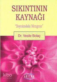 Sıkıntının Kaynağı; Beynimdeki Mengene | Vesile Bolaç | Arıtan Yayınev