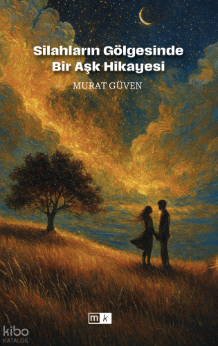Silahların Gölgesinde Bir Aşk Hikayesi | Murat Güven | Mirhan Kitap